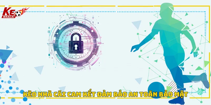 Chính sách bảo mật Kèo Nhà Cái đảm bảo an toàn cho người chơi
